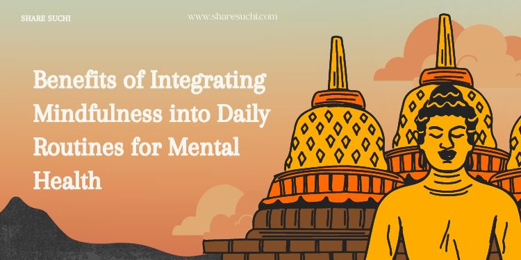 Benefits of Integrating Mindfulness into Daily Routines for Mental Health