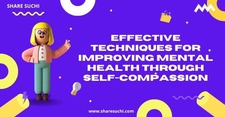 Effective Techniques for Improving Mental Health Through Self-Compassion