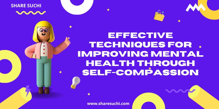 Effective Techniques for Improving Mental Health Through Self-Compassion