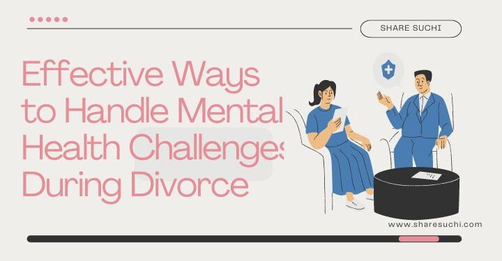 Effective Ways to Handle Mental Health Challenges During Divorce