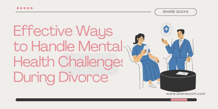 Effective Ways to Handle Mental Health Challenges During Divorce