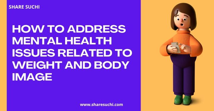 How to Address Mental Health Issues Related to Weight and Body Image