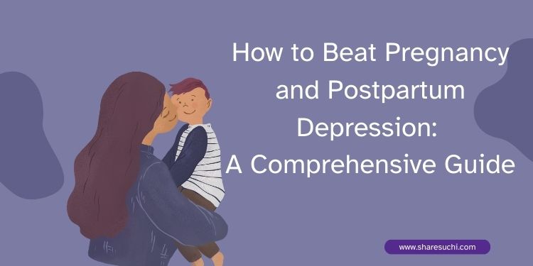 How to Beat Pregnancy and Postpartum Depression: A Comprehensive Guide