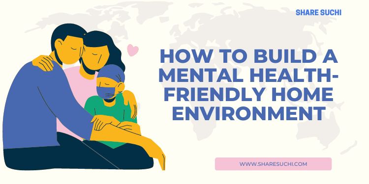 How to Build a Mental Health-Friendly Home Environment