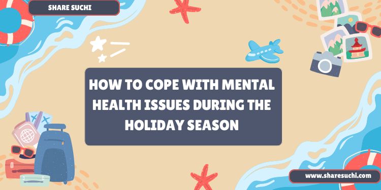 How to Cope with Mental Health Issues During the Holiday Season