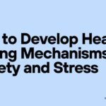 How to Develop Healthy Coping Mechanisms for Anxiety and Stress