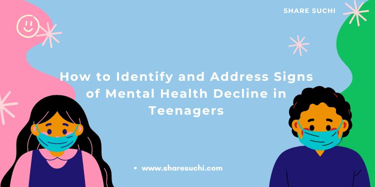 How to Identify and Address Signs of Mental Health Decline in Teenagers