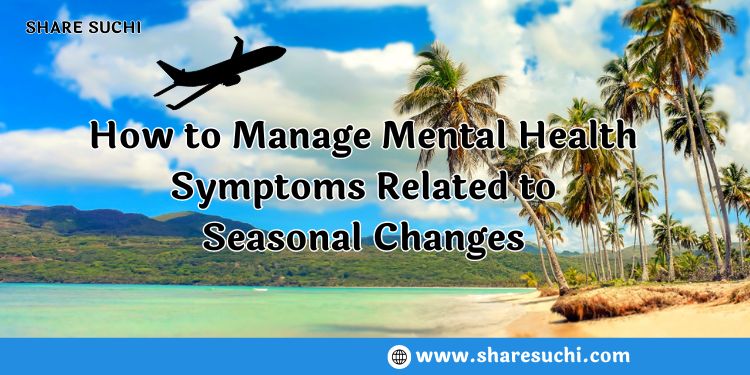 How to Manage Mental Health Symptoms Related to Seasonal Changes