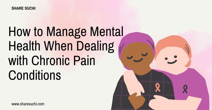 How to Manage Mental Health When Dealing with Chronic Pain Conditions