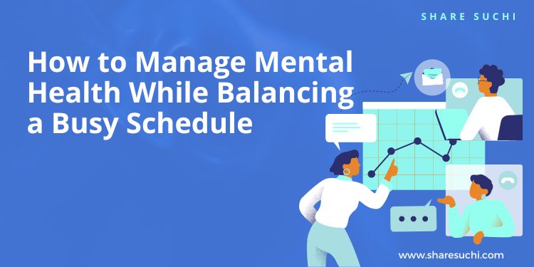 How to Manage Mental Health While Balancing a Busy Schedule