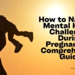 How to Navigate Mental Health Challenges During Pregnancy: A Comprehensive Guide