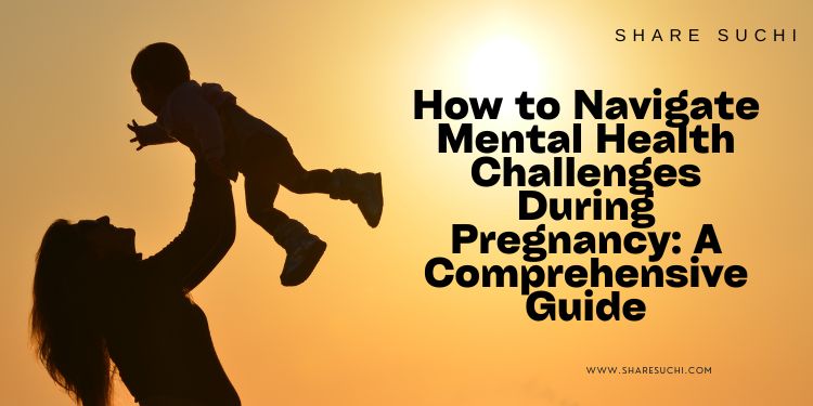 How to Navigate Mental Health Challenges During Pregnancy: A Comprehensive Guide