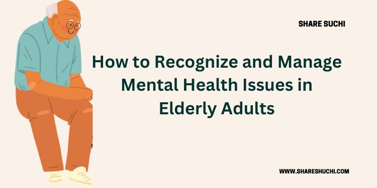 How to Recognize and Manage Mental Health Issues in Elderly Adults