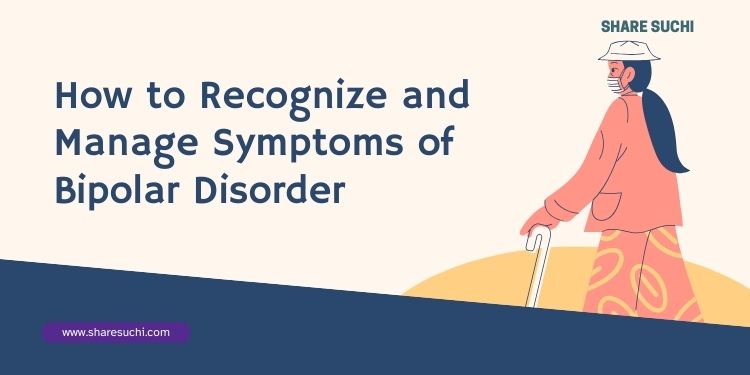 How to Recognize and Manage Symptoms of Bipolar Disorder