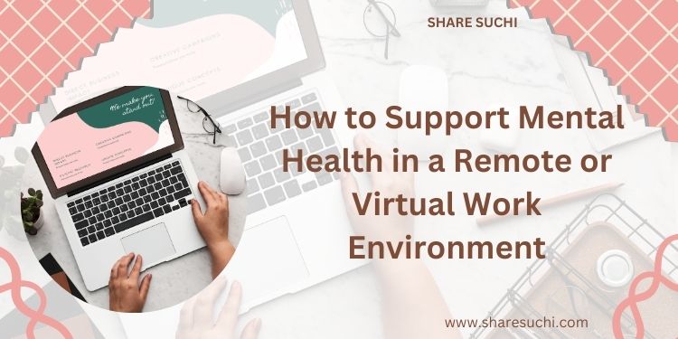 How to Support Mental Health in a Remote or Virtual Work Environment