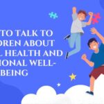 How to Talk to Children About Mental Health and Emotional Well-Being