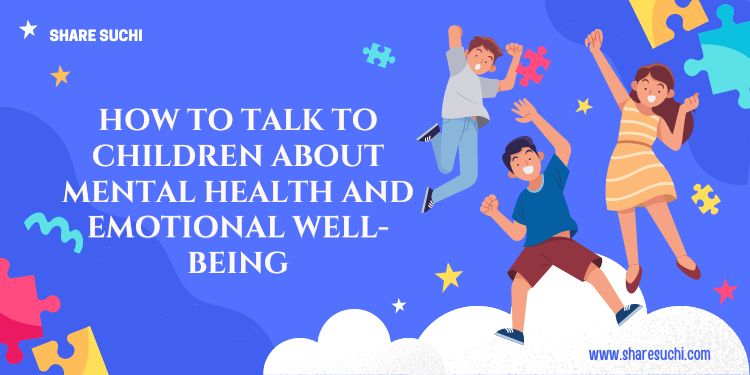 How to Talk to Children About Mental Health and Emotional Well-Being