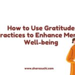 How to Use Gratitude Practices to Enhance Mental Well-being