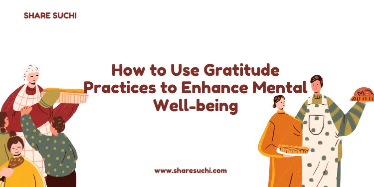 How to Use Gratitude Practices to Enhance Mental Well-being