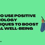 How to Use Positive Psychology Techniques to Boost Mental Well-Being