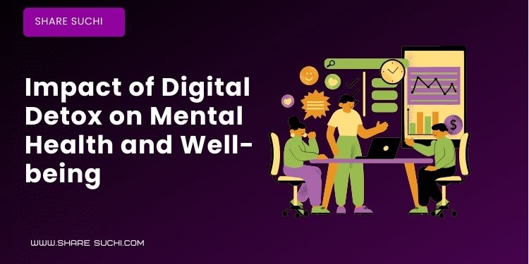 Impact of Digital Detox on Mental Health and Well-being