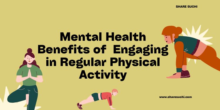 Mental Health Benefits of Engaging in Regular Physical Activity: A Path to a Happier, Healthier You