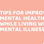 Tips for Improving Mental Health While Living with a Mental Illness