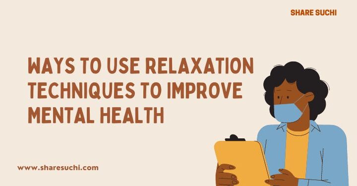 Ways to Use Relaxation Techniques to Improve Mental Health