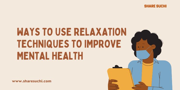 Ways to Use Relaxation Techniques to Improve Mental Health